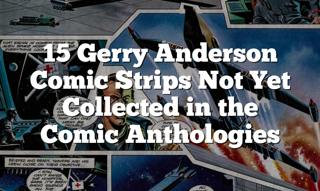 15 Gerry Anderson Comic Strips Not Yet Collected in the Comic Anthologies