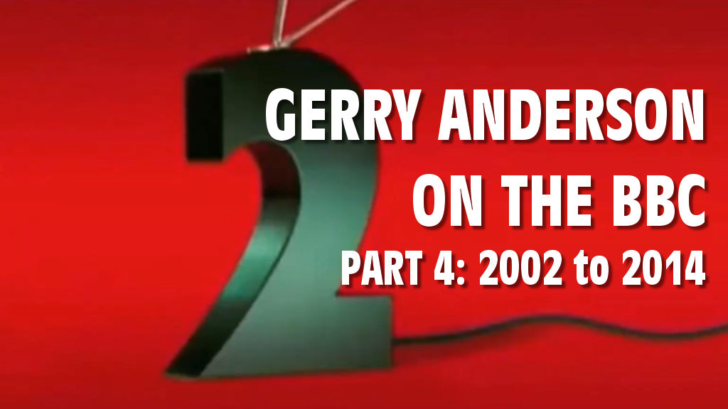 Gerry Anderson on the BBC (part 4) – 2002 to 2014