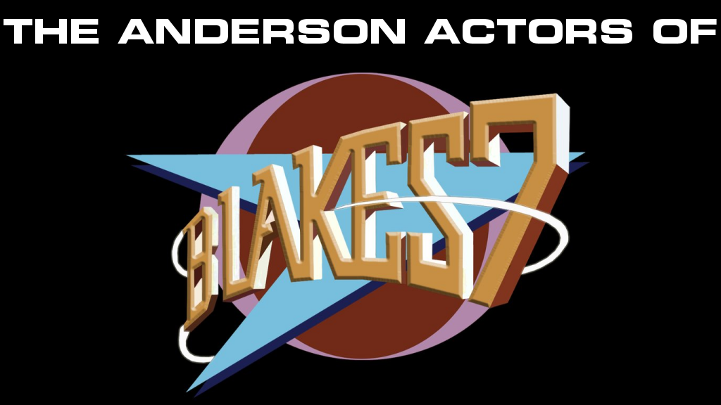 "Confirmed!" The Anderson Actors of Blakes 7