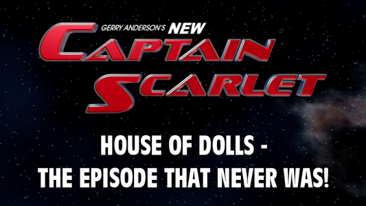 House of Dolls - the New Captain Scarlet episode that never was!