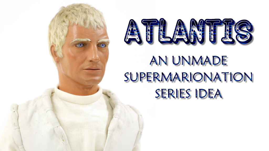 Atlantis - An unmade Supermarionation series idea!