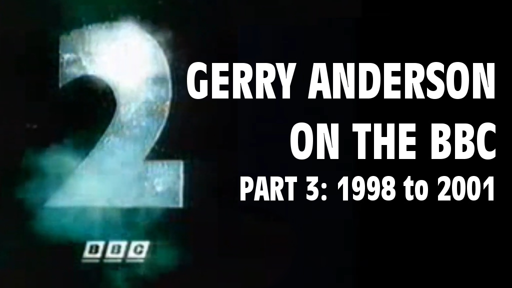 Gerry Anderson on the BBC (part 3) – 1998 to 2001