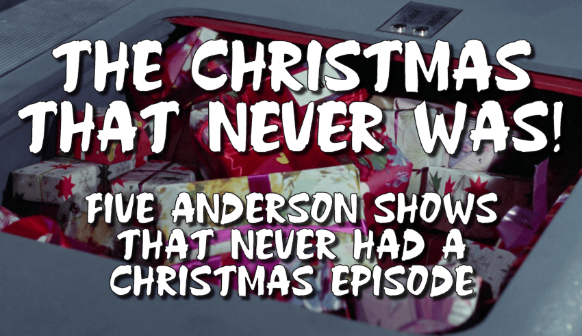 The Christmas that never was! Five Anderson shows that never had Christmas episodes