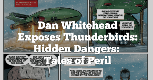 Dan Whitehead Exposes Thunderbirds: Hidden Dangers: Tales of Peril - The Gerry Anderson Store