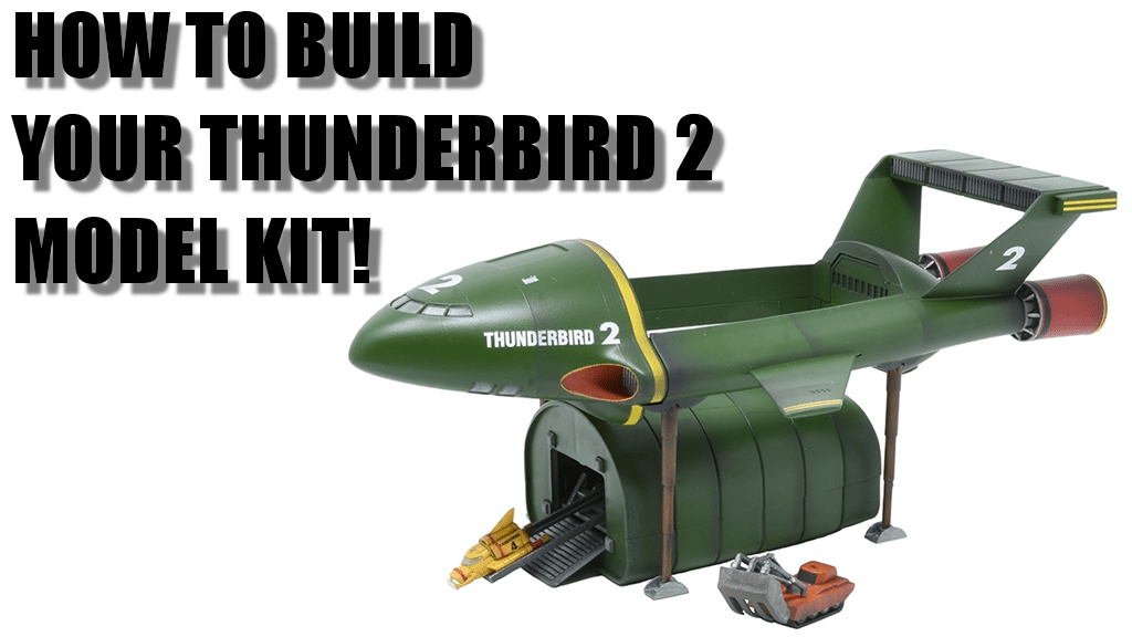 How to build your Thunderbird 2 model kit! - The Gerry Anderson Store