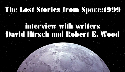 INTERVIEW: David Hirsch & Robert E. Wood on Maybe There: The Lost Stories from Space:1999