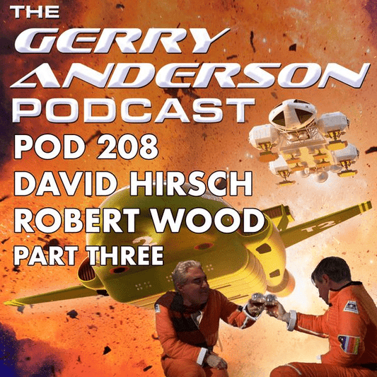 Pod 208: David Hirsch and Robert Wood (3/3) - The Gerry Anderson Store