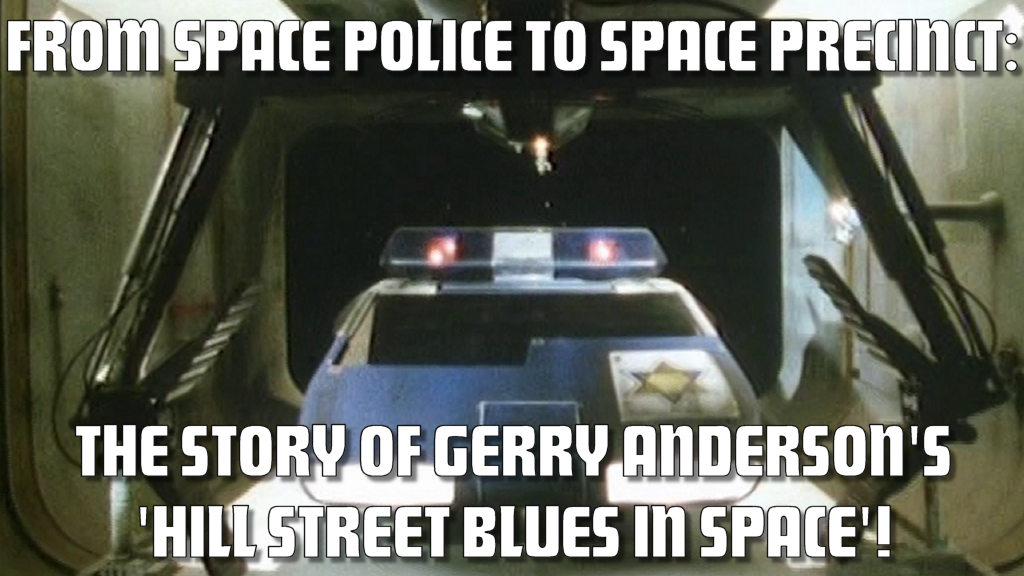 From Space Police to Space Precinct: Gerry Anderson's Hill Street Blues in space!