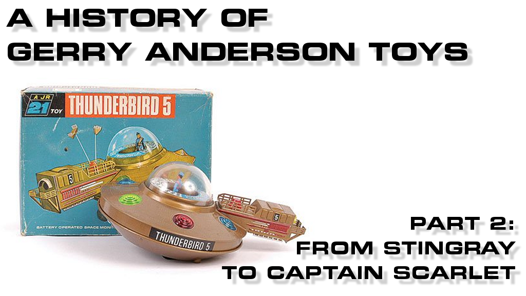 A History of Gerry Anderson Toys - Part 2