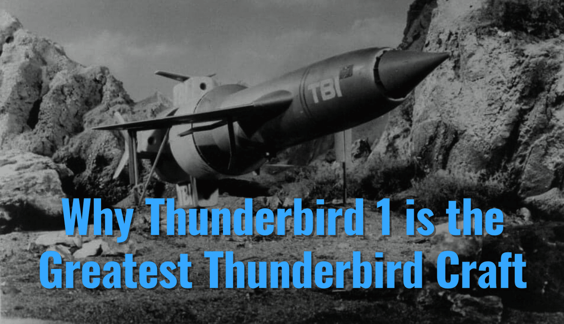 Why Thunderbird 1 is the Greatest Thunderbird Craft - The Gerry Anderson Store