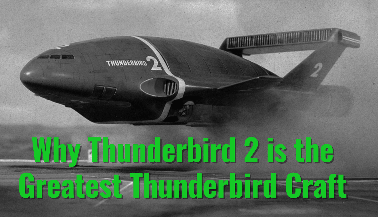 Why Thunderbird 2 is the Greatest Thunderbird Craft - The Gerry Anderson Store